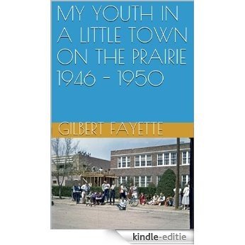 MY YOUTH IN A LITTLE TOWN ON THE PRAIRIE 1946 - 1950 (English Edition) [Kindle-editie]