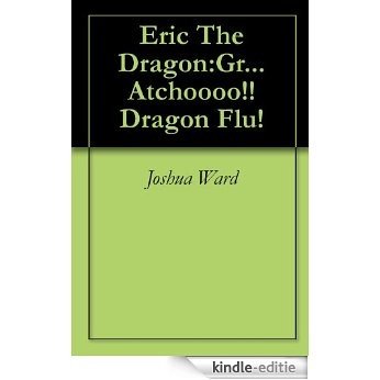 Eric The Dragon:Gr...Atchoooo!! Dragon Flu! (English Edition) [Kindle-editie]