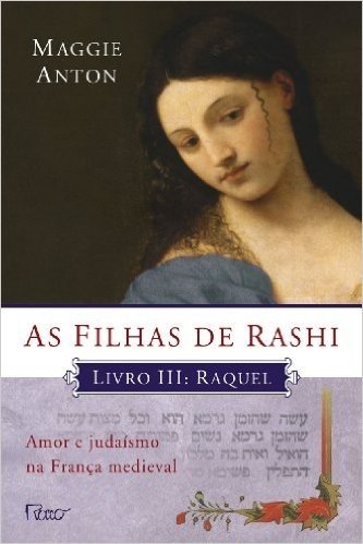 As Filhas De Rashi. Raquel - Coleção Amor e Judaísmo na França Medieval. Livro III