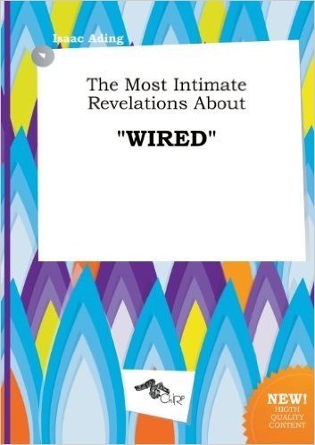 The Most Intimate Revelations about Wired