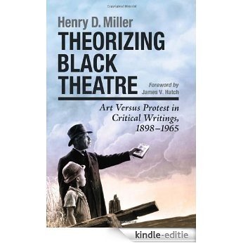 Theorizing Black Theatre: Art Versus Protest in Critical Writings, 1898-1965 [Kindle-editie]