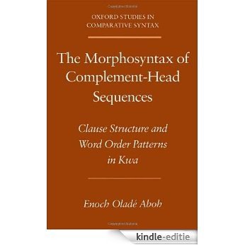 The Morphosyntax of Complement-Head Sequences: Clause Structure and Word Order Patterns in Kwa (Oxford Studies in Comparative Syntax) [Kindle-editie]