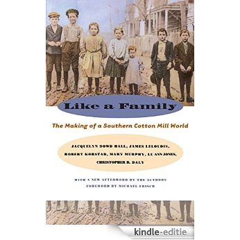 Like a Family: The Making of a Southern Cotton Mill World (Fred W. Morrison Series in Southern Studies) [Kindle-editie]