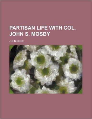 Partisan Life with Col. John S. Mosby