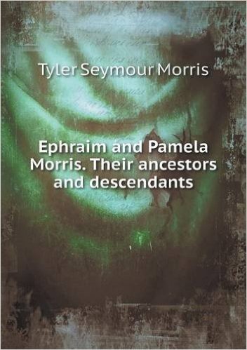 Ephraim and Pamela Morris. Their Ancestors and Descendants baixar