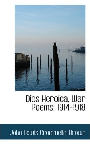 Dies Heroica, War Poems: 1914-1918
