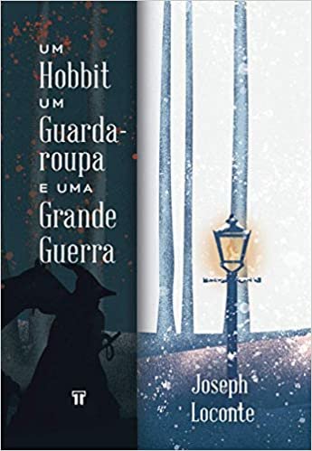 Um Hobbit, um Guarda-roupa e uma Grande Guerra: Como J.R.R. Tolkien e C.S. Lewis Redescobriram a Fé, Amizade e Heroísmo no Cataclismo da Primeira Guerra Mundial