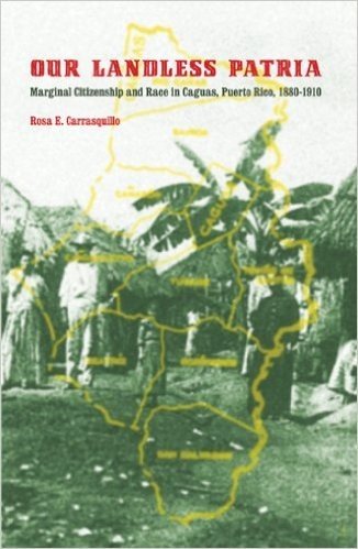 Our Landless Patria: Marginal Citizenship and Race in Caguas, Puerto Rico, 1880-1910