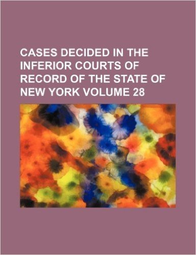 Cases Decided in the Inferior Courts of Record of the State of New York Volume 28