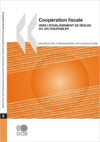 Coopration Fiscale 2008: Vers L'Tablissement de Rgles Du Jeu Quitables: Evaluation Par Le Forum Mondial Sur La Fiscalit