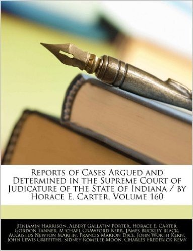 Reports of Cases Argued and Determined in the Supreme Court of Judicature of the State of Indiana / By Horace E. Carter, Volume 160