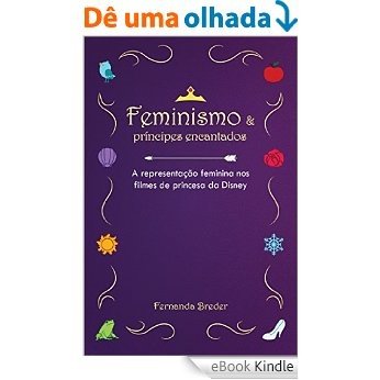 Feminismo & príncipes encantados - A representação feminina nos filmes de princesa da Disney [eBook Kindle]