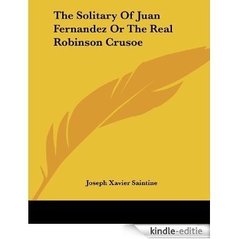 The Solitary Of Juan Fernandez Or The Real Robinson Crusoe [Kindle-editie]