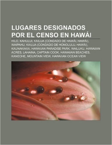 Lugares Designados Por El Censo En Hawai: Hilo, Kahului, Kailua (Condado de Hawai, Hawai), Waipahu, Kailua (Condado de Honolulu, Hawai)