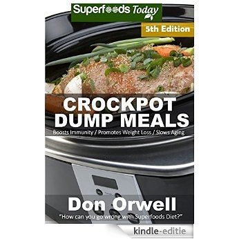 Crockpot Dump Meals: Fifth Edition - Over 100 Quick & Easy Gluten Free Low Cholesterol Whole Foods Recipes full of Antioxidants & Phytochemicals (Natural ... Transformation Book 176) (English Edition) [Kindle-editie]