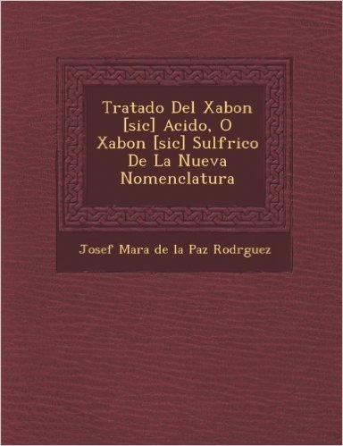 Tratado del Xabon [Sic] Acido, O Xabon [Sic] Sulf Rico de La Nueva Nomenclatura