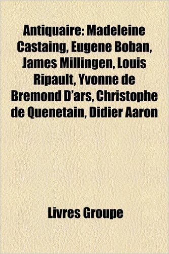 Antiquaire: Madeleine Castaing, Eugne Boban, James Millingen, Louis Ripault, Yvonne de Bremond D'Ars, Christophe de Qunetain, Didi