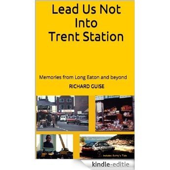 Lead Us Not Into Trent Station: Memories from Long Eaton and beyond (English Edition) [Kindle-editie]