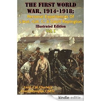 The First World War, 1914-1918; Personal Experiences Of Lieut.-Col. C. À Court Repington Vol. I [Illustrated Edition] (English Edition) [Kindle-editie]
