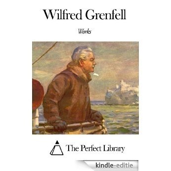 Works of Wilfred Grenfell (English Edition) [Kindle-editie]