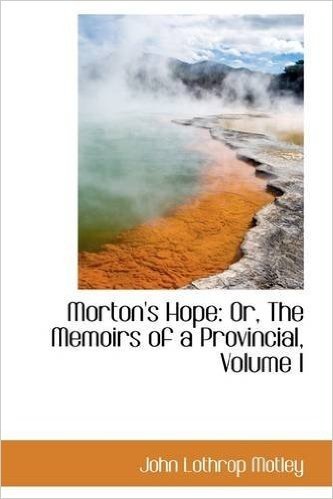Morton's Hope: Or, the Memoirs of a Provincial, Volume I