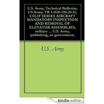 U.S. Army, Technical Bulletins, US Army, TB 1-1520-210-20-51, UH-1F SERIES AIRCRAFT MANDATORY INSPECTION AND REMOVAL OF ELEVATOR ASSEMBLIES, military manauals, ... publishing, us government, (English Edition) [Kindle-editie] beoordelingen
