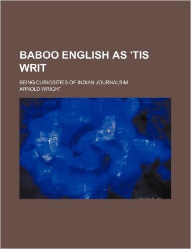 Baboo English as 'Tis Writ; Being Curiosities of Indian Journalsim