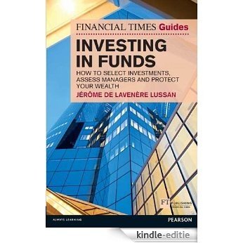 Financial Times Guide to Investing in Funds: How to Select Investments, Assess Managers and Protect Your Wealth (The FT Guides) [Kindle-editie]