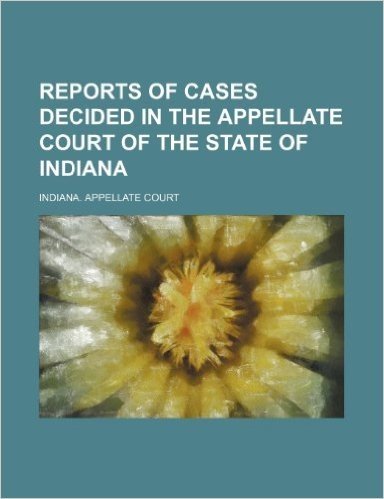 Reports of Cases Decided in the Appellate Court of the State of Indiana Volume 65
