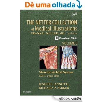 The Netter Collection of Medical Illustrations: Musculoskeletal System, Volume 6, Part I - Upper Limb (Netter Green Book Collection) [Print Replica] [eBook Kindle]