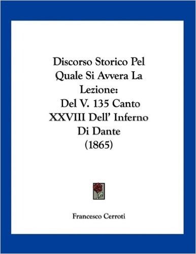 Discorso Storico Pel Quale Si Avvera La Lezione: del V. 135 Canto XXVIII Dell' Inferno Di Dante (1865)