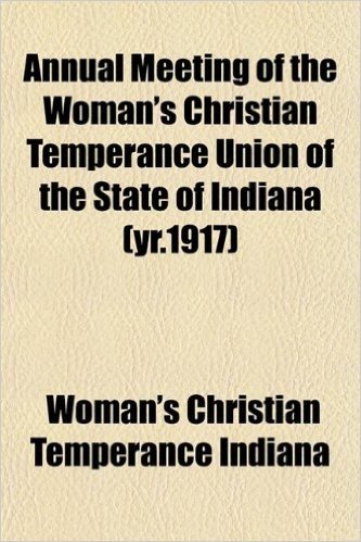 Annual Meeting of the Woman's Christian Temperance Union of the State of Indiana (Yr.1917) baixar