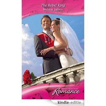 The Rebel King (Mills & Boon Romance) (Suddenly Royal!, Book 1) [Kindle-editie]