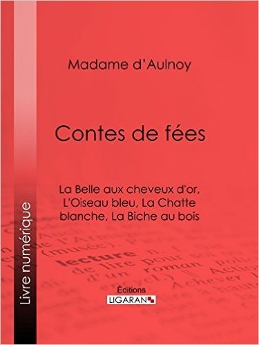 Contes de fées : La Belle aux cheveux d'or, L'Oiseau bleu: La Chatte blanche, La Biche au bois (French Edition)