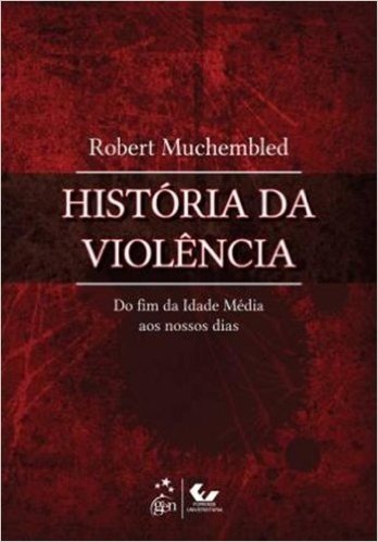 Historia Da Violencia - Do Fim Da Idade Media Aos Nossos Dias