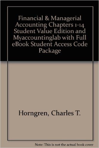 Financial & Managerial Accounting Chapters 1-14 Student Value Edition and Myaccountinglab with Full eBook Student Access Code Package