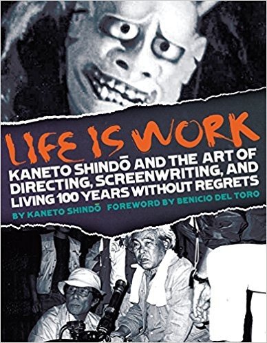 Life Is Work: Kaneto Shindo and the Art of Directing, Screenwriting, and Living 100 Years Without Regrets