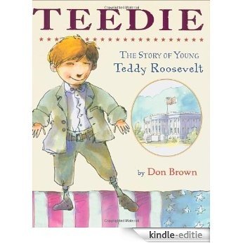 Teedie: The Story of Young Teddy Roosevelt [Kindle-editie]