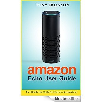 Amazon Echo User Guide: The Ultimate User Guide For Using Your Amazon Echo (English Edition) [Kindle-editie]