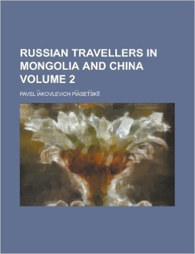 Russian Travellers in Mongolia and China Volume 2