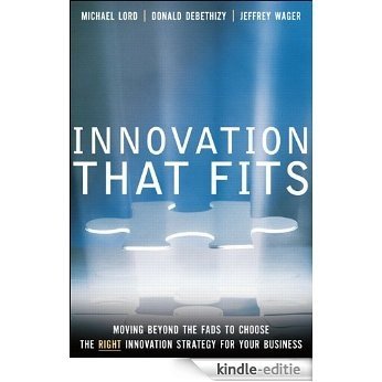 Innovation that Fits: Moving Beyond the Fads to Choose the RIGHT Innovation Strategy for Your Business [Kindle-editie]