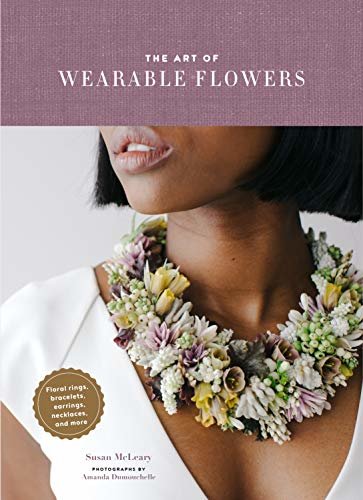 The Art of Wearable Flowers: Floral Rings, Bracelets, Earrings, Necklaces, and More (English Edition)