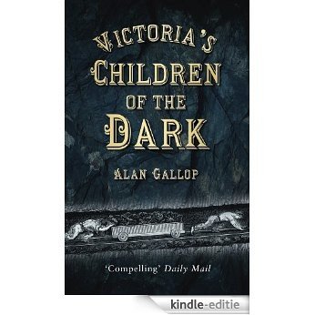 Victoria's Children of the Dark: The Women and Children Who Built Her Underground [Kindle-editie]
