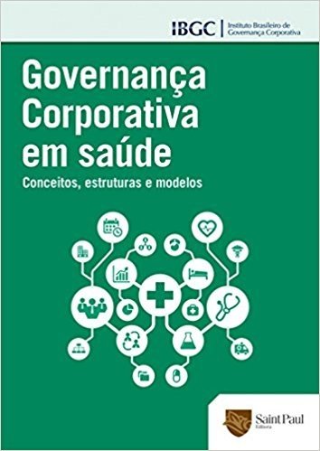 Governança Corporativa em Saúde. Conceitos, Estruturas e Modelos 2014