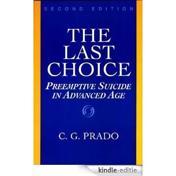 The Last Choice: Preemptive Suicide in Advanced Age: Pre-emptive Suicide in Advanced Age (Contributions in Philosophy (Paperback)) [Kindle-editie]
