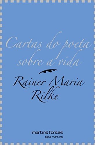 Cartas do Poeta Sobre a Vida. A Sabedoria de Rilke