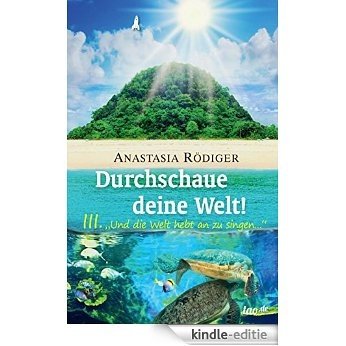 Durchschaue deine Welt!: 3. "Und die Welt hebt an zu singen ... (German Edition) [Kindle-editie]