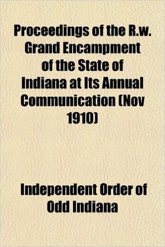 Proceedings of the R.W. Grand Encampment of the State of Indiana at Its Annual Communication (Nov 1910)