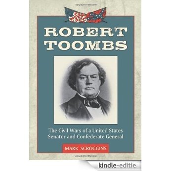 Robert Toombs: The Civil Wars of a United States Senator and Confederate General [Kindle-editie]