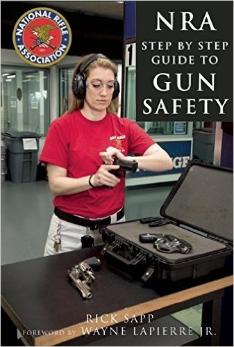 The NRA Step-By-Step Guide to Gun Safety: How to Safely Care For, Use, and Store Your Firearms